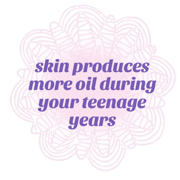 skin produces more oil during your teenage years